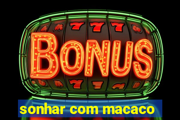 sonhar com macaco